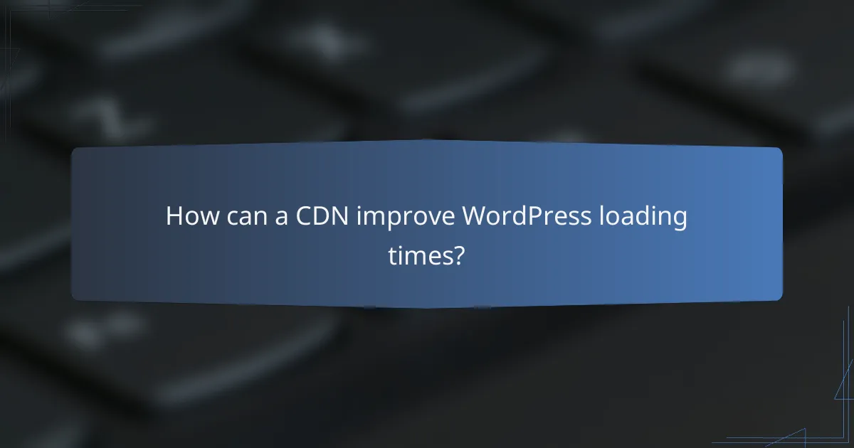 How can a CDN improve WordPress loading times?