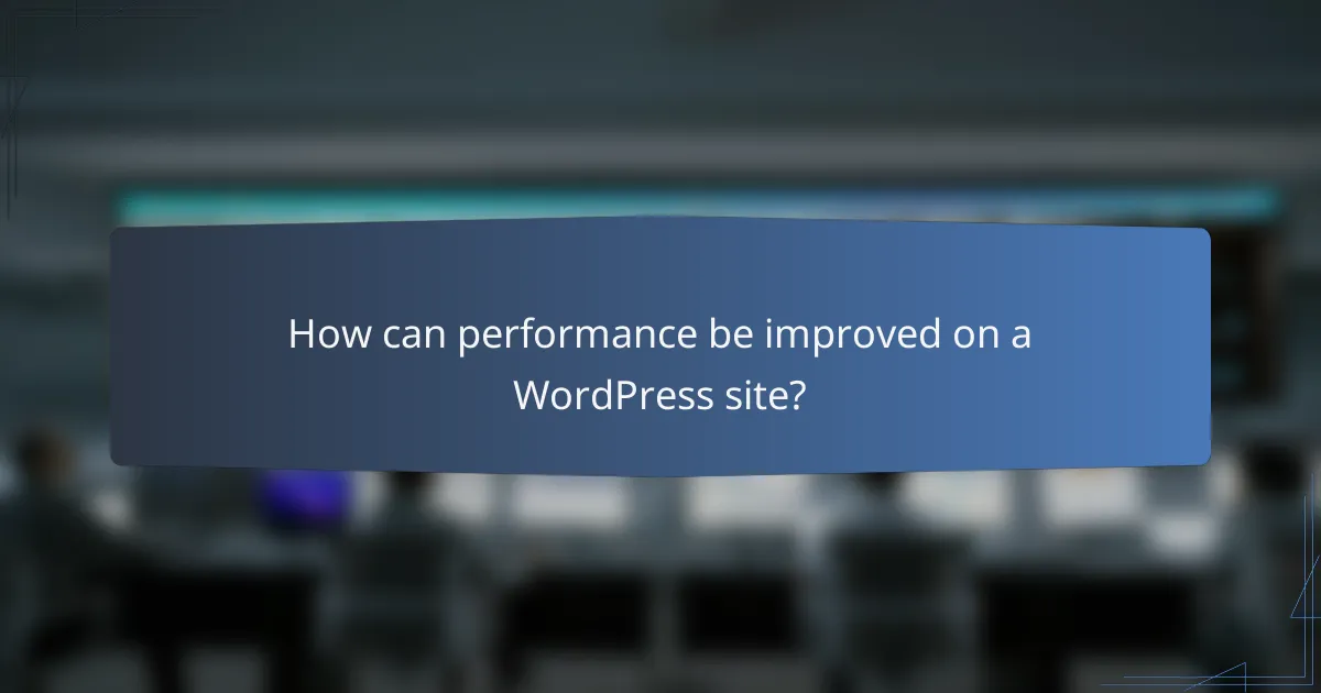 How can performance be improved on a WordPress site?
