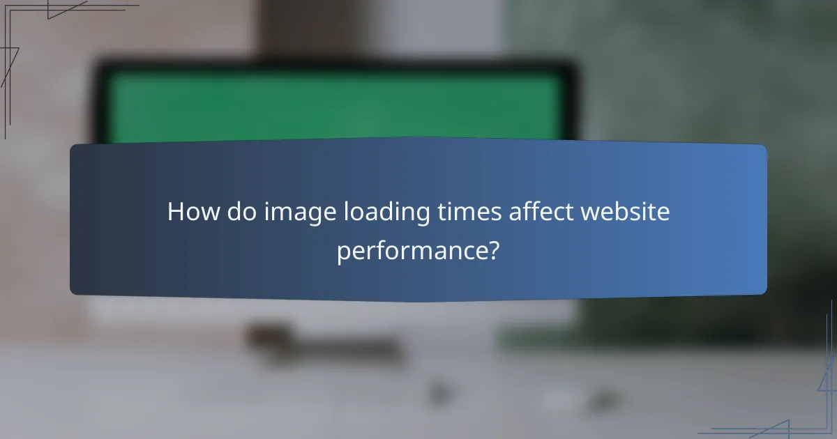 How do image loading times affect website performance?