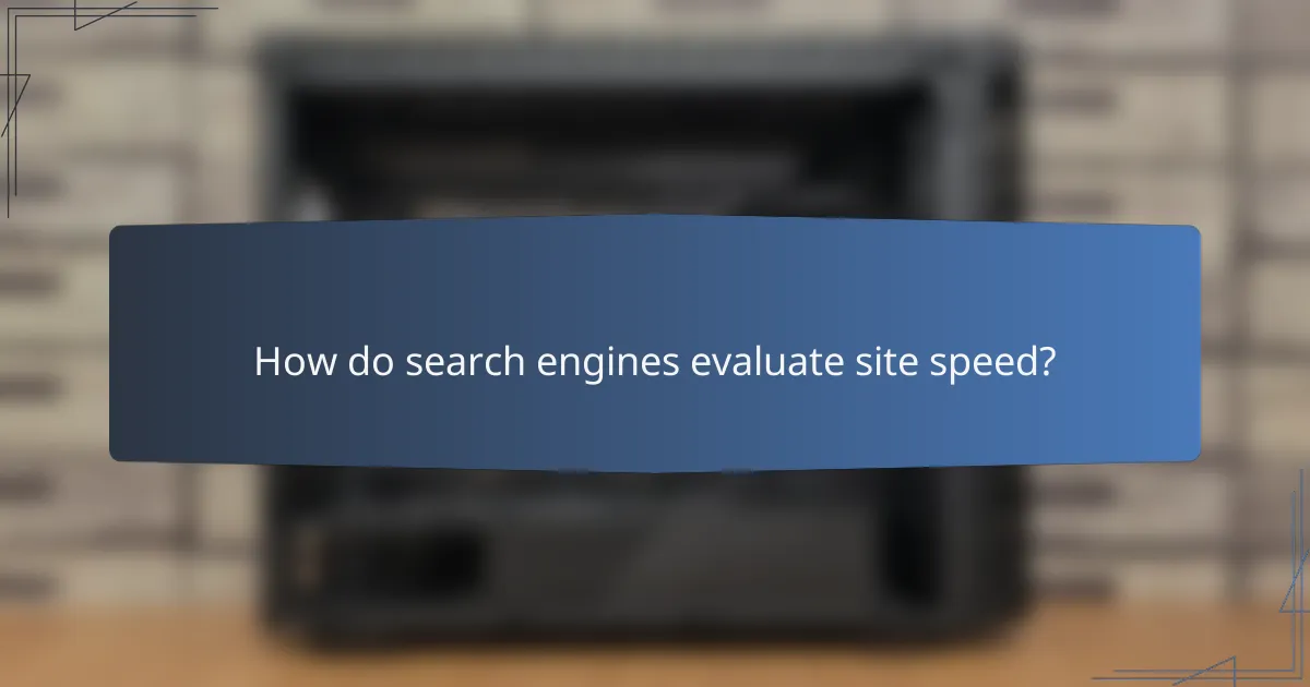 How do search engines evaluate site speed?