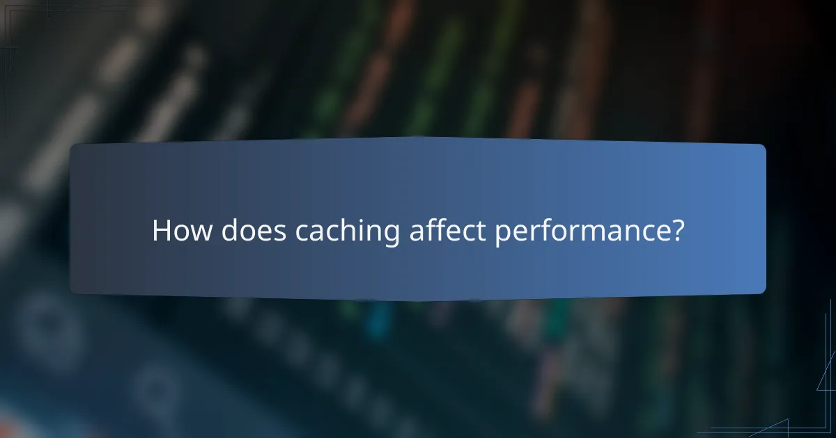How does caching affect performance?