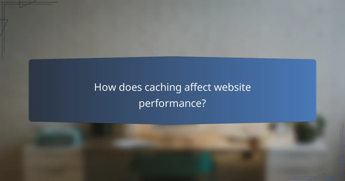 How does caching affect website performance?