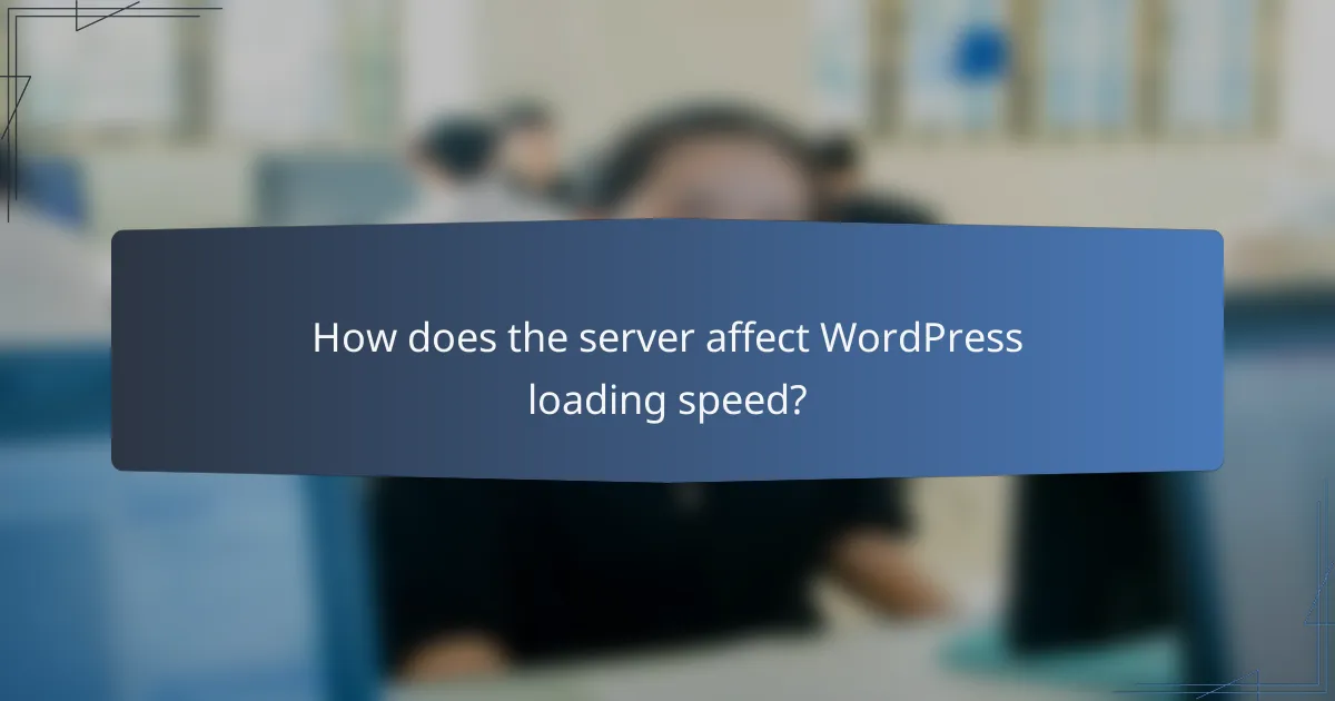 How does the server affect WordPress loading speed?