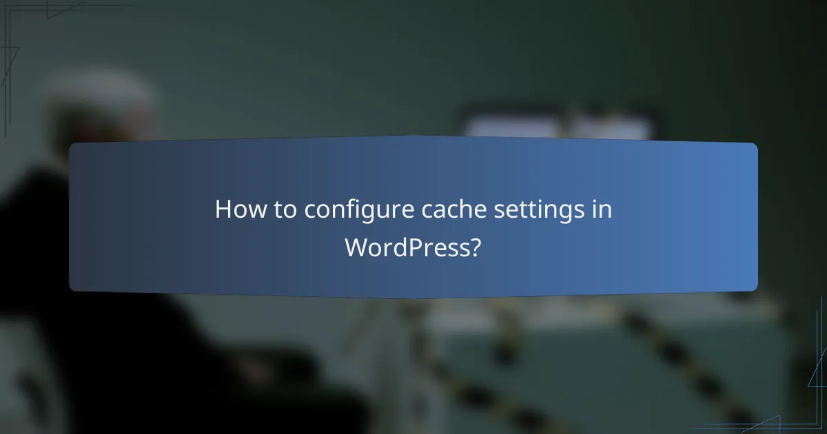 How to configure cache settings in WordPress?