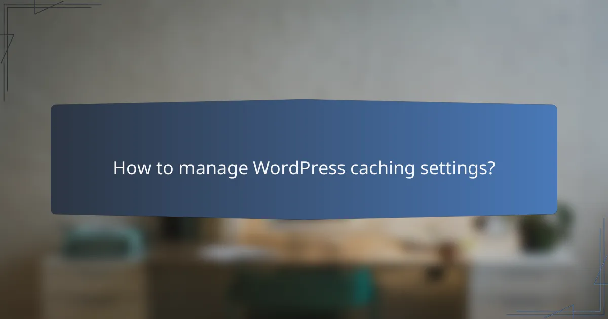 How to manage WordPress caching settings?