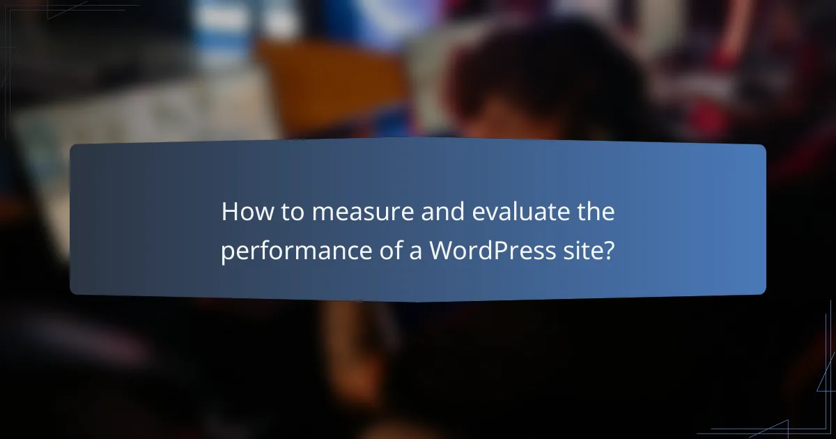 How to measure and evaluate the performance of a WordPress site?