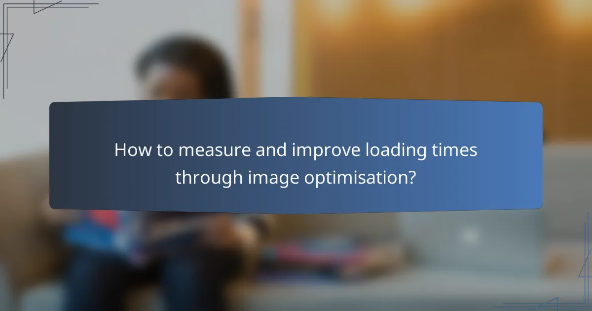 How to measure and improve loading times through image optimisation?