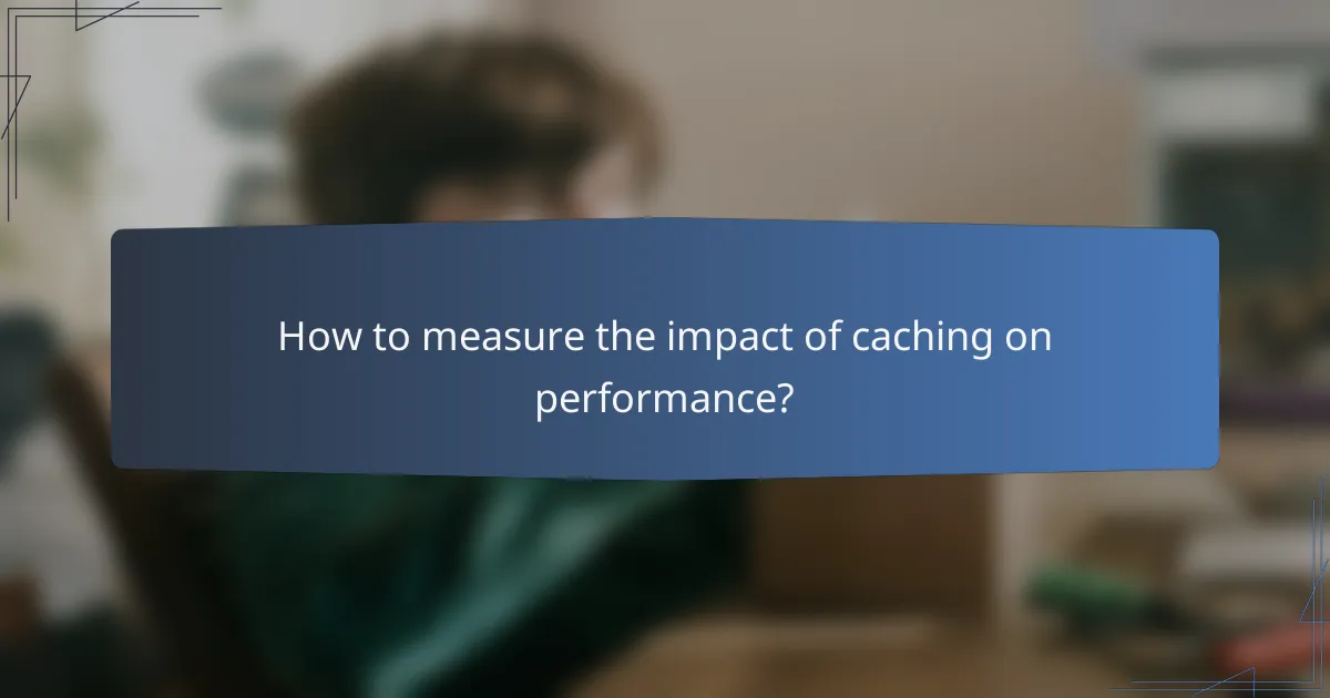 How to measure the impact of caching on performance?