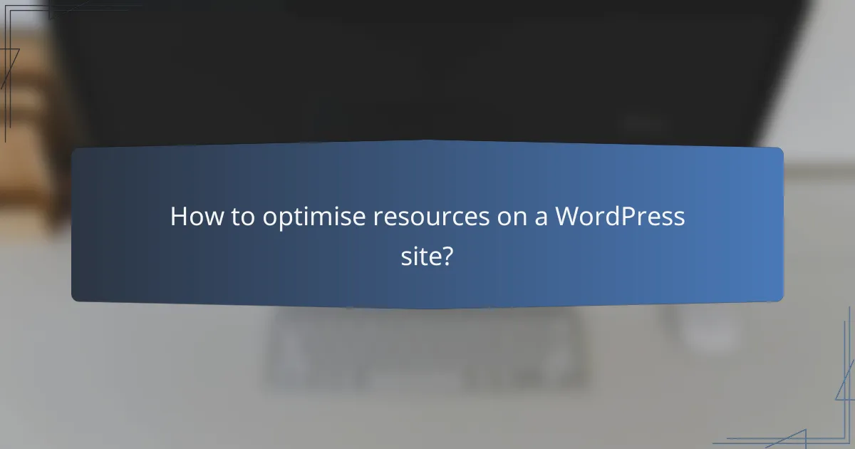 How to optimise resources on a WordPress site?