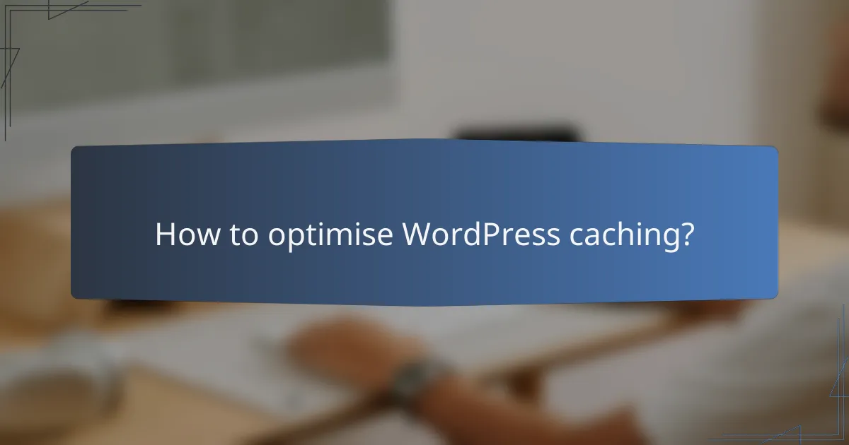 How to optimise WordPress caching?