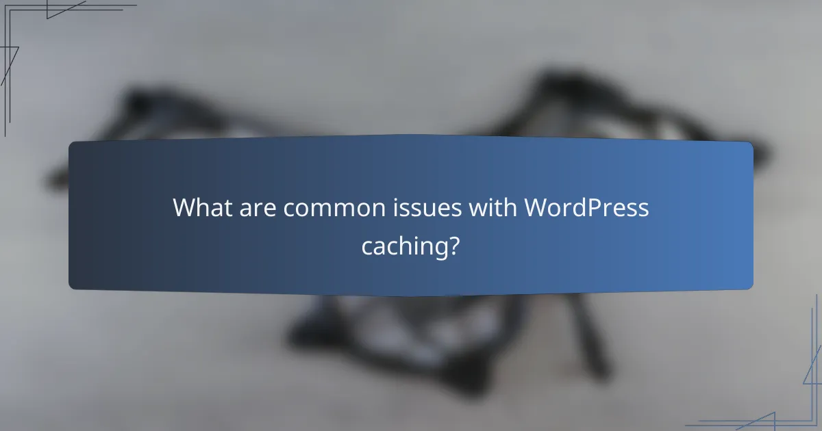 What are common issues with WordPress caching?