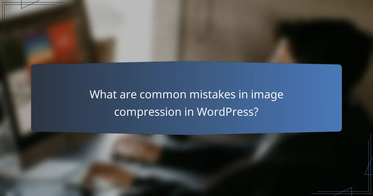 What are common mistakes in image compression in WordPress?
