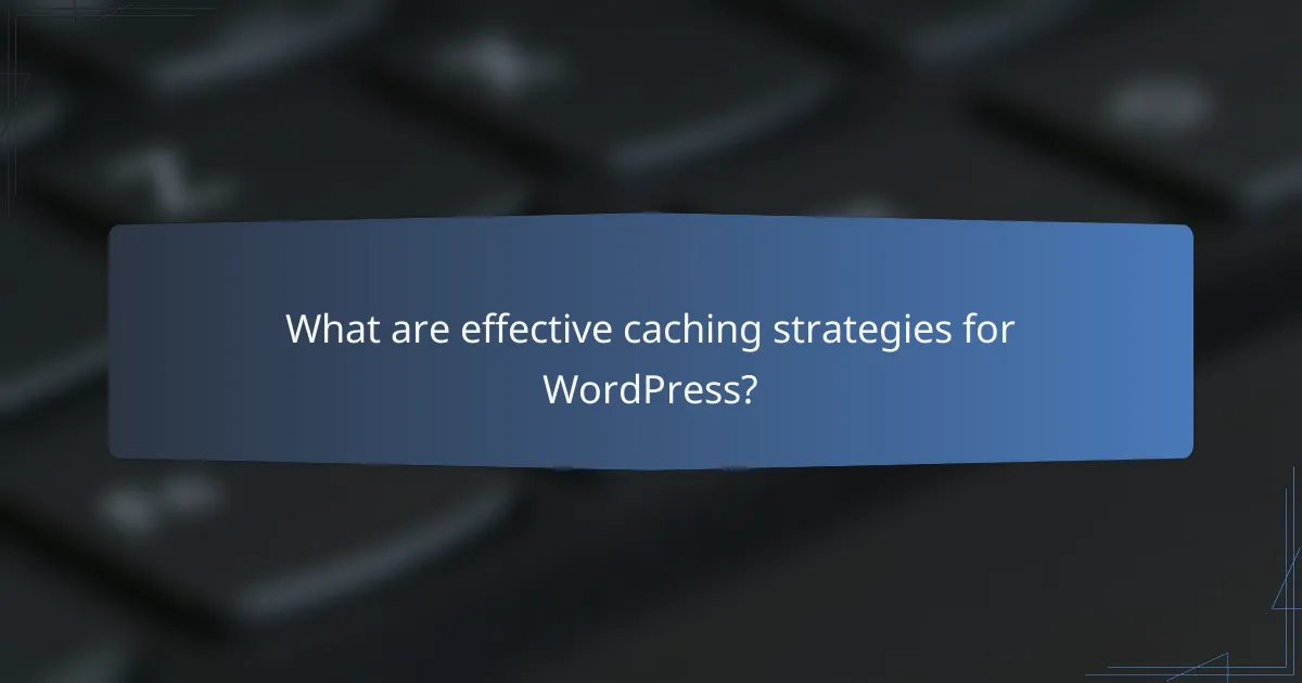 What are effective caching strategies for WordPress?