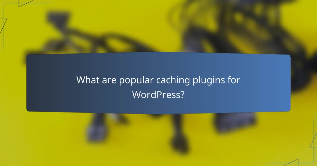 What are popular caching plugins for WordPress?