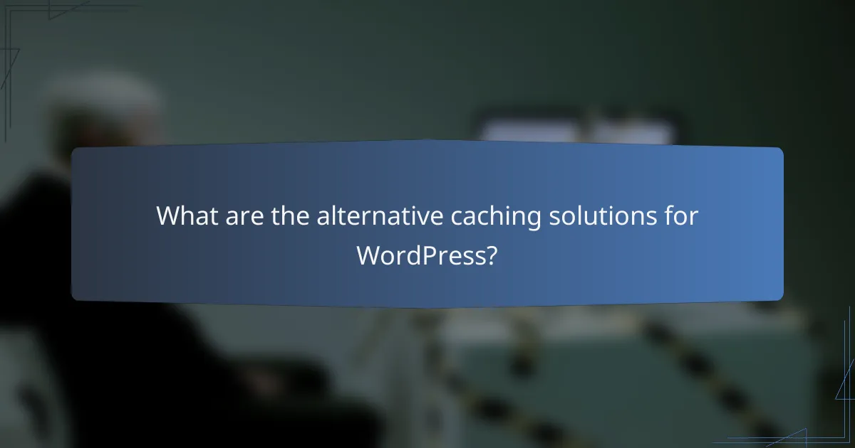 What are the alternative caching solutions for WordPress?