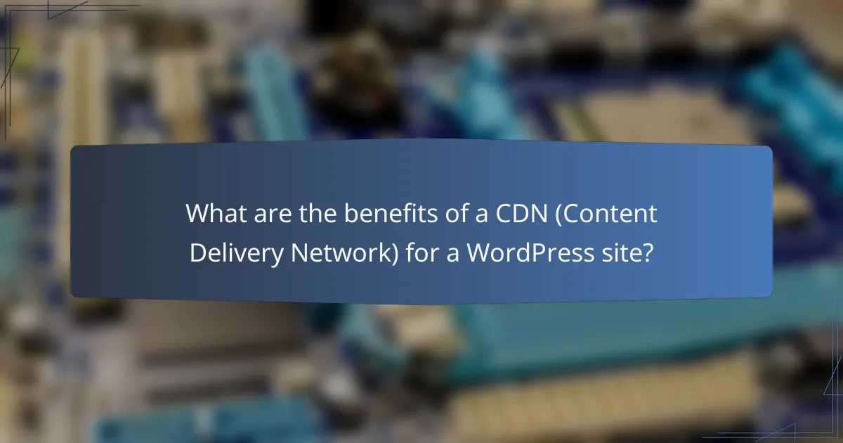 What are the benefits of a CDN (Content Delivery Network) for a WordPress site?