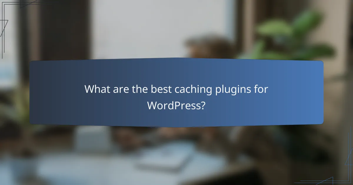 What are the best caching plugins for WordPress?
