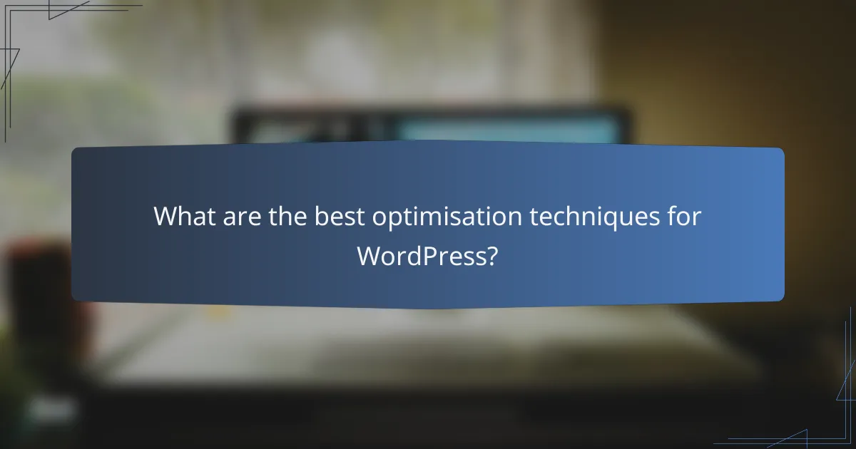 What are the best optimisation techniques for WordPress?