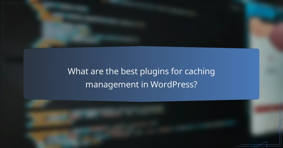 What are the best plugins for caching management in WordPress?