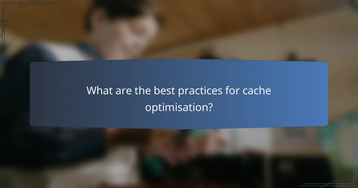 What are the best practices for cache optimisation?