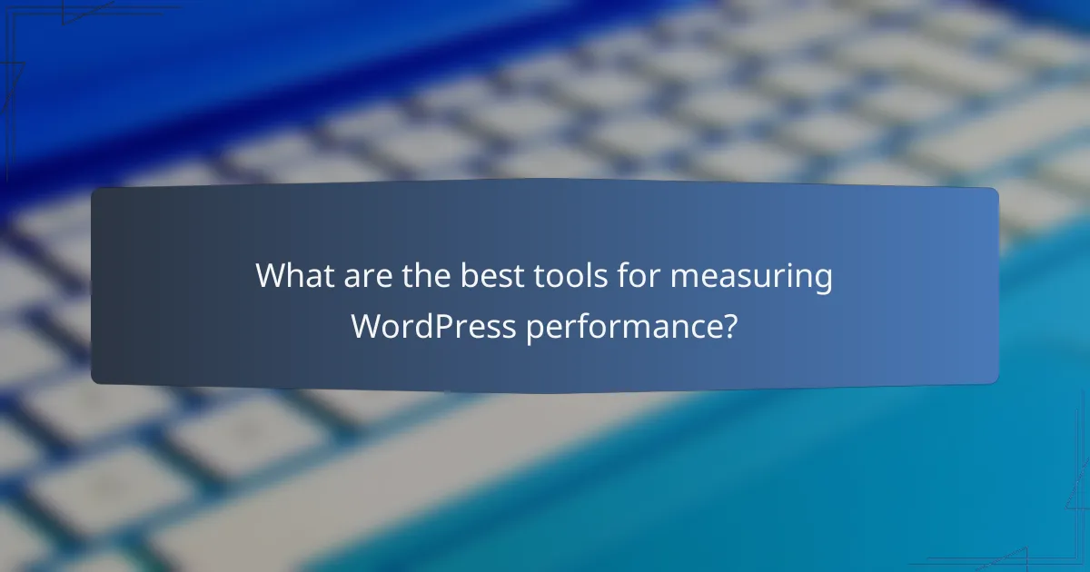 What are the best tools for measuring WordPress performance?