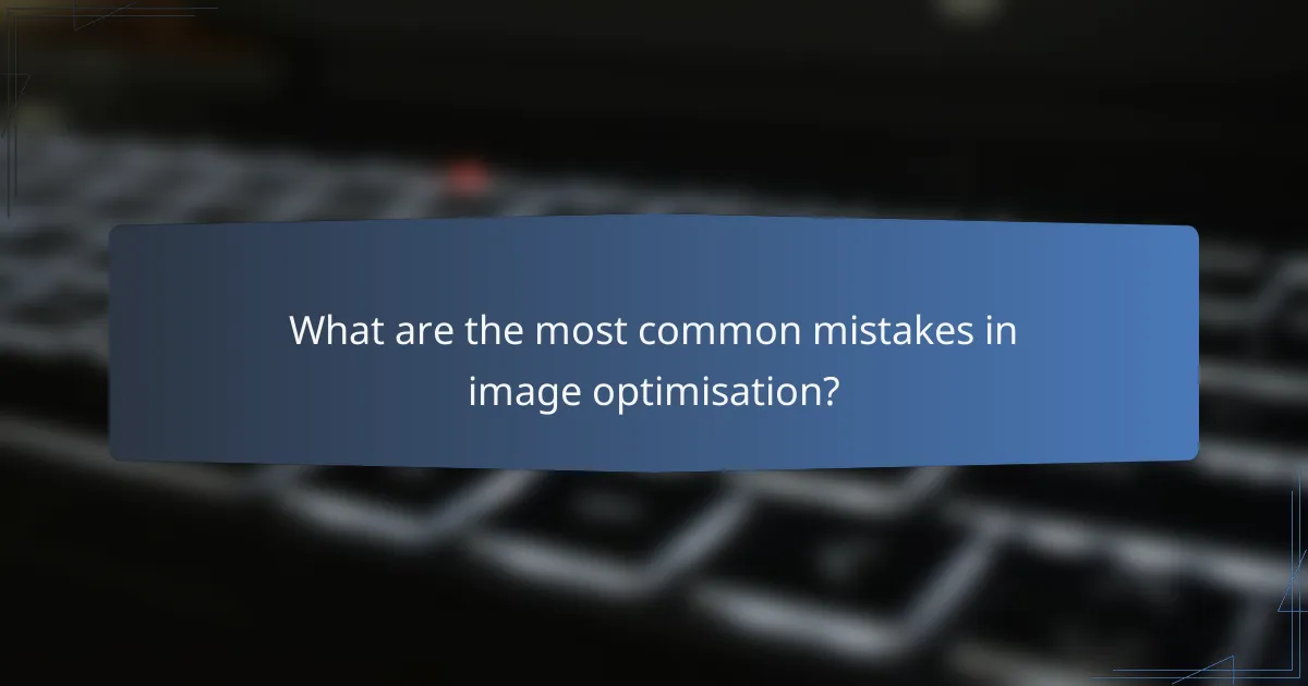 What are the most common mistakes in image optimisation?