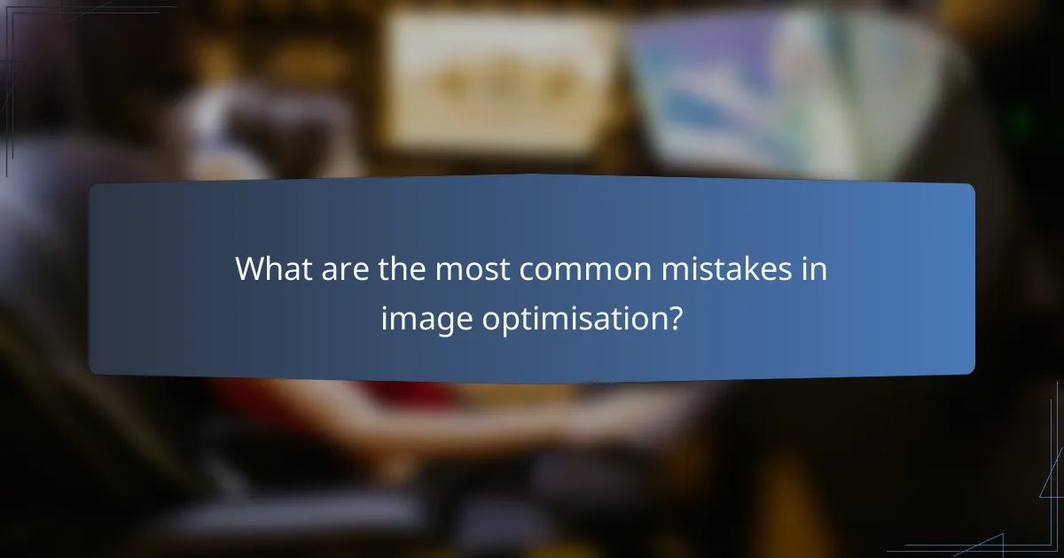 What are the most common mistakes in image optimisation?