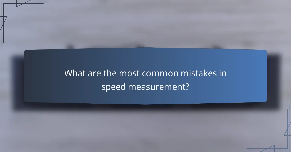 What are the most common mistakes in speed measurement?