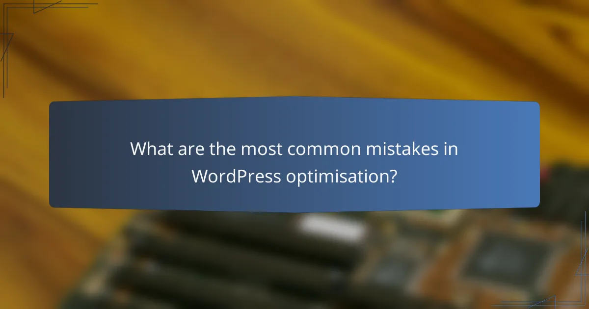 What are the most common mistakes in WordPress optimisation?