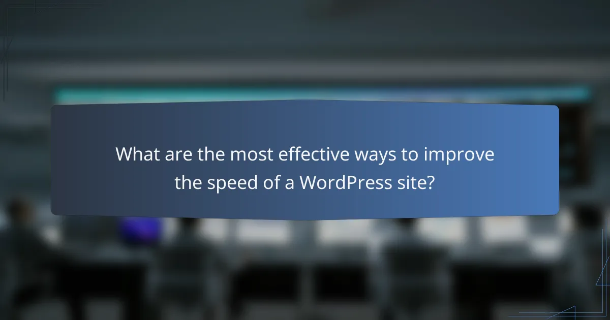 What are the most effective ways to improve the speed of a WordPress site?