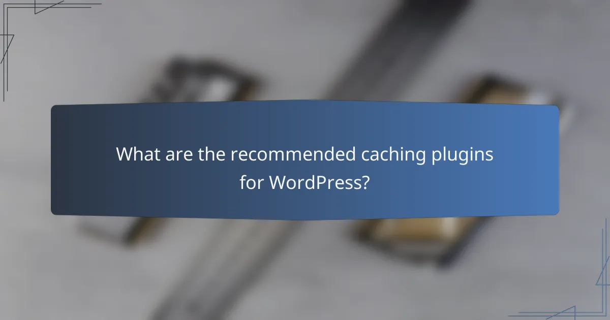 What are the recommended caching plugins for WordPress?