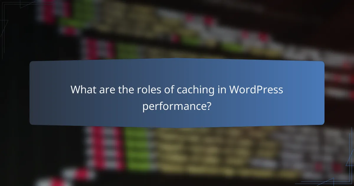 What are the roles of caching in WordPress performance?