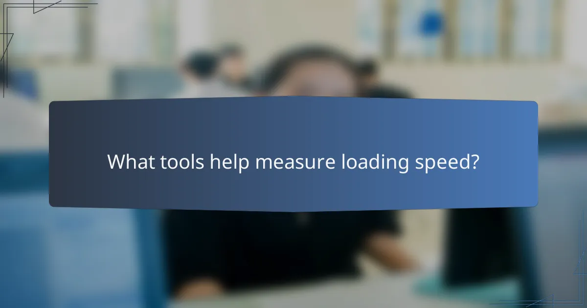 What tools help measure loading speed?